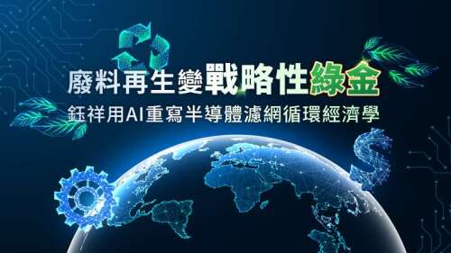 廢料再生變戰略性綠金 鈺祥用AI重寫半導體濾網循環經濟學